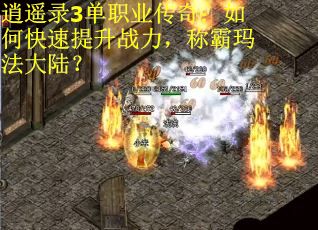 逍遥录3单职业传奇：如何快速提升战力，称霸玛法大陆？