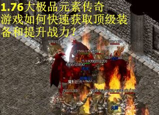 1.76大极品元素传奇游戏如何快速获取顶级装备和提升战力？