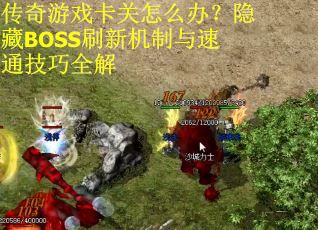 传奇游戏卡关怎么办？隐藏BOSS刷新机制与速通技巧全解