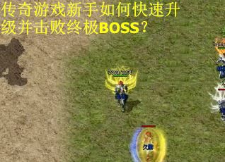 传奇游戏新手如何快速升级并击败终极BOSS？