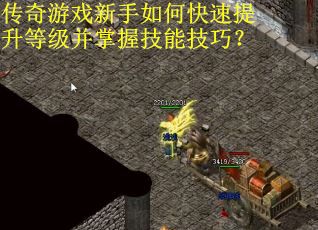 传奇游戏新手如何快速提升等级并掌握技能技巧？