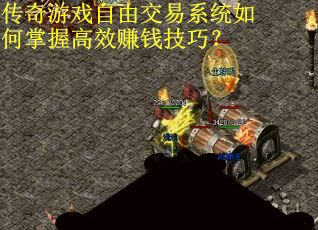 传奇游戏自由交易系统如何掌握高效赚钱技巧? 传奇游戏自由交易系统如何掌握高效赚钱技巧?