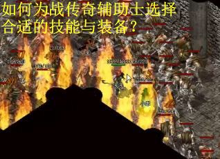 如何为战传奇辅助士选择合适的技能与装备？