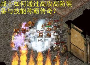 战士如何通过高攻高防装备与技能称霸传奇？