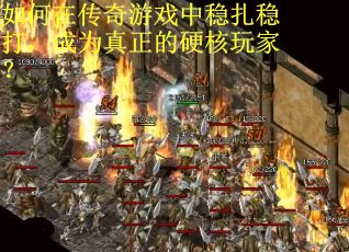 如何在传奇游戏中稳扎稳打，成为真正的硬核玩家？