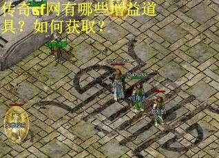 传奇sf网有哪些增益道具？如何获取？