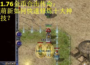 1.76金币合击传奇：萌新如何快速修炼十大神技？