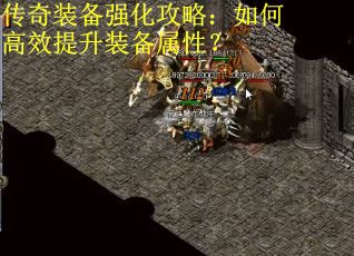 传奇装备强化攻略：如何高效提升装备属性？