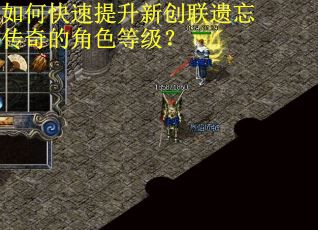 如何快速提升新创联遗忘传奇的角色等级？