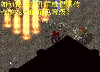 如何快速提升群雄记网传奇游戏中的角色等级？