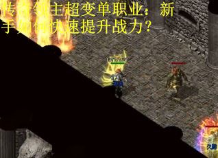 传奇领主超变单职业：新手如何快速提升战力？