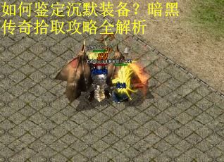 如何鉴定沉默装备？暗黑传奇拾取攻略全解析