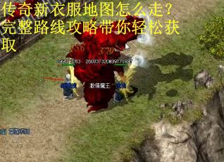 传奇新衣服地图怎么走？完整路线攻略带你轻松获取